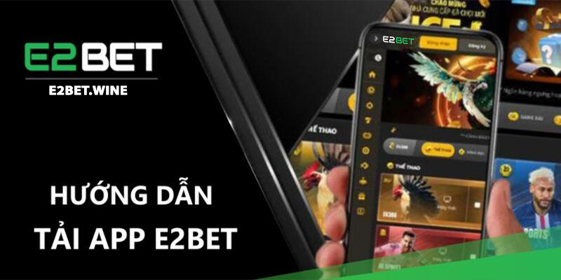 Tải app E2bet tiện lợi